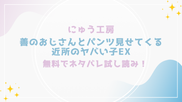 善のおじさんとパンツ見せてくる近所のヤバい子EXを無料でraw,hitomiで漫画が読める？格安価格で読めるサイトを紹介(にゅう工房)