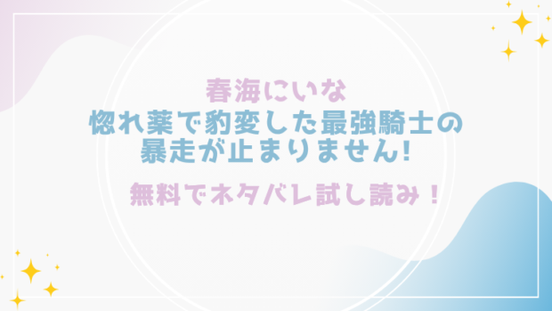 惚れ薬で豹変した最強騎士の暴走が止まりません!を無料でraw,hitomiで漫画が読める？格安価格で読めるサイトを紹介(春海にいな)